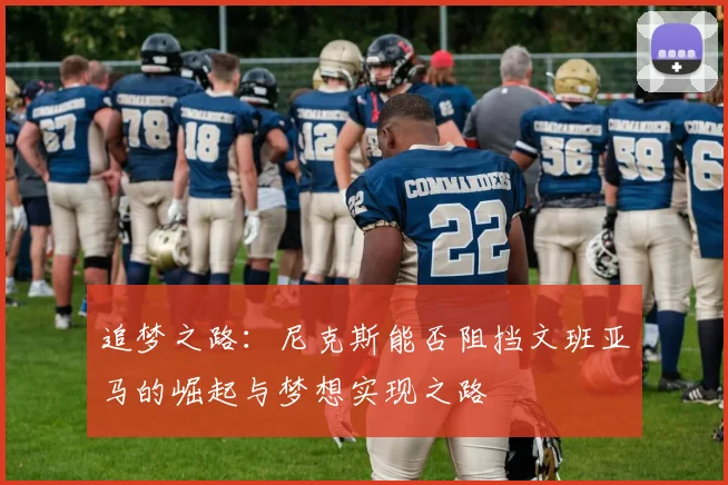 追梦之路：尼克斯能否阻挡文班亚马的崛起与梦想实现之路